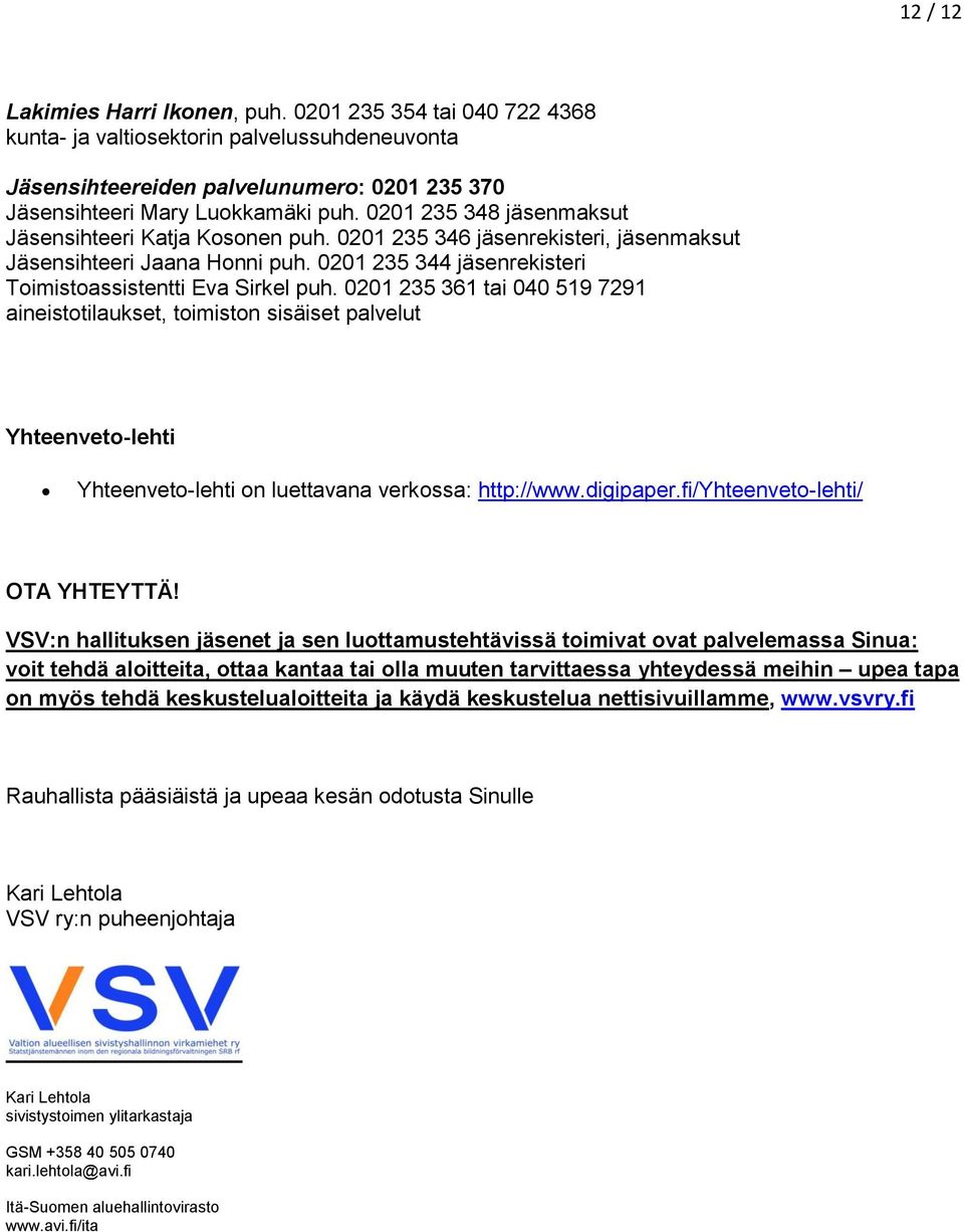 0201 235 361 tai 040 519 7291 aineistotilaukset, toimiston sisäiset palvelut Yhteenveto-lehti Yhteenveto-lehti on luettavana verkossa: http://www.digipaper.fi/yhteenveto-lehti/ OTA YHTEYTTÄ!