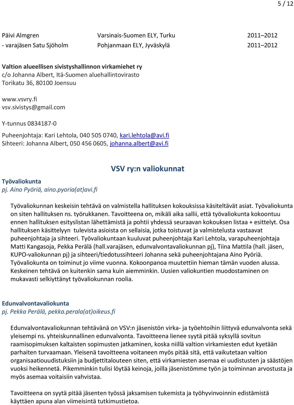 fi Sihteeri: Johanna Albert, 050 456 0605, johanna.albert@avi.fi Työvaliokunta pj. Aino Pyöriä, aino.pyoria(at)avi.