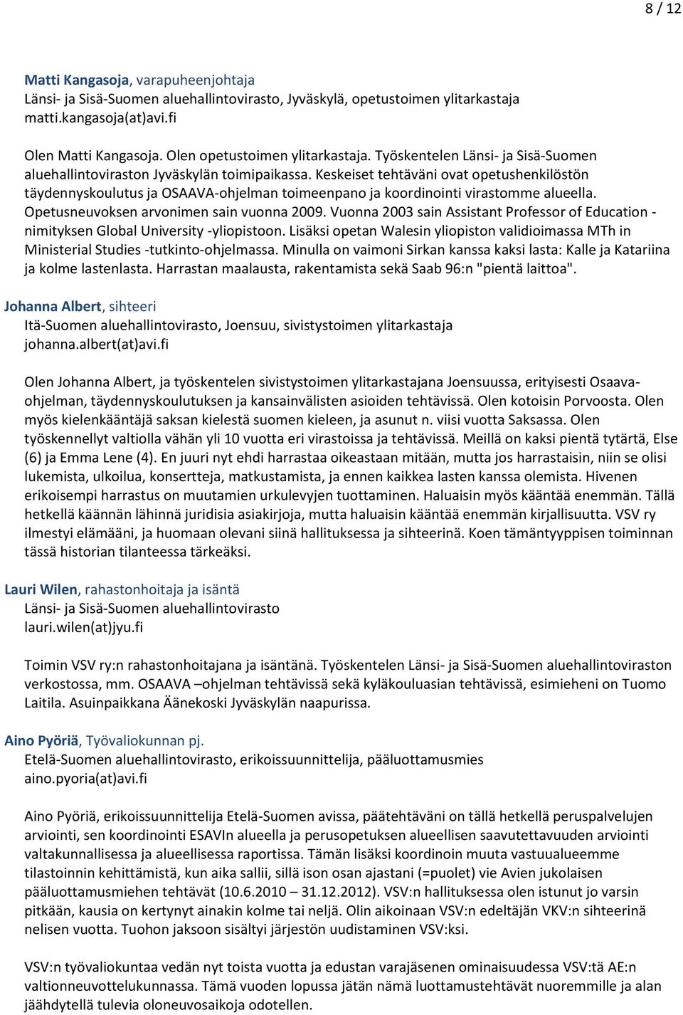 Keskeiset tehtäväni ovat opetushenkilöstön täydennyskoulutus ja OSAAVA-ohjelman toimeenpano ja koordinointi virastomme alueella. Opetusneuvoksen arvonimen sain vuonna 2009.