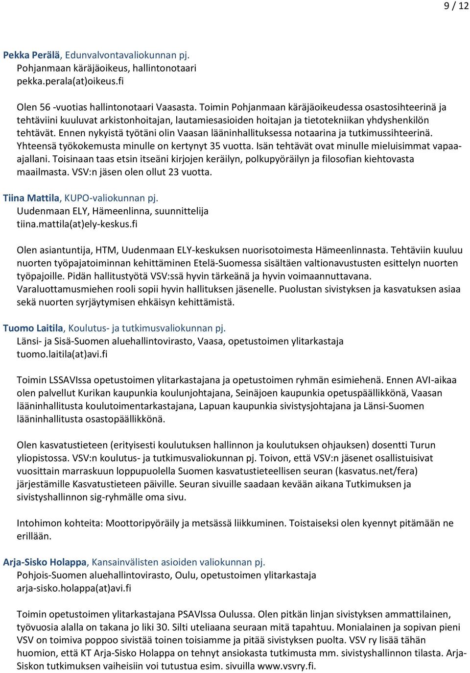 Ennen nykyistä työtäni olin Vaasan lääninhallituksessa notaarina ja tutkimussihteerinä. Yhteensä työkokemusta minulle on kertynyt 35 vuotta. Isän tehtävät ovat minulle mieluisimmat vapaaajallani.
