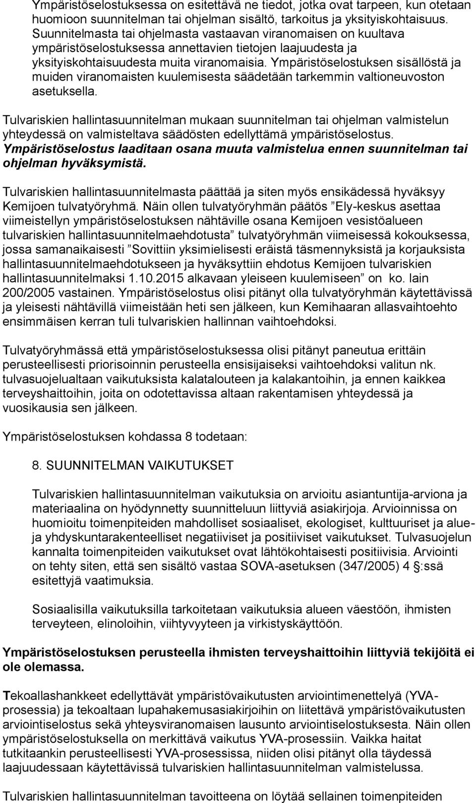 Ympäristöselostuksen sisällöstä ja muiden viranomaisten kuulemisesta säädetään tarkemmin valtioneuvoston asetuksella.