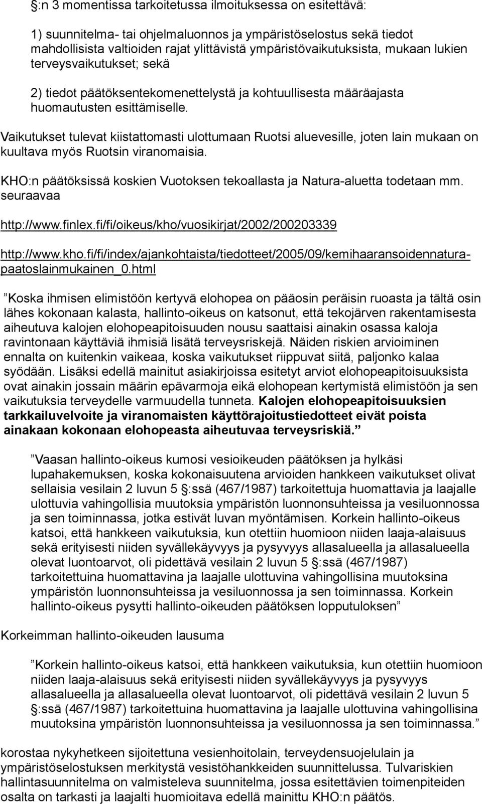 Vaikutukset tulevat kiistattomasti ulottumaan Ruotsi aluevesille, joten lain mukaan on kuultava myös Ruotsin viranomaisia.