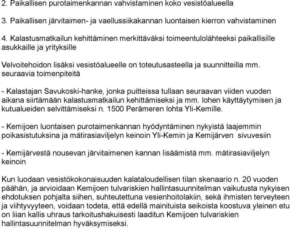 seuraavia toimenpiteitä - Kalastajan Savukoski-hanke, jonka puitteissa tullaan seuraavan viiden vuoden aikana siirtämään kalastusmatkailun kehittämiseksi ja mm.