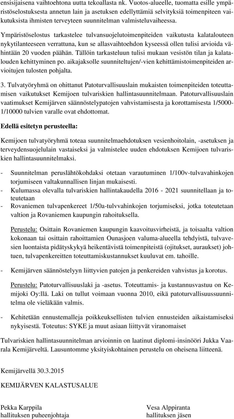 Ympäristöselostus tarkastelee tulvansuojelutoimenpiteiden vaikutusta kalatalouteen nykytilanteeseen verrattuna, kun se allasvaihtoehdon kyseessä ollen tulisi arvioida vähintään 20 vuoden päähän.