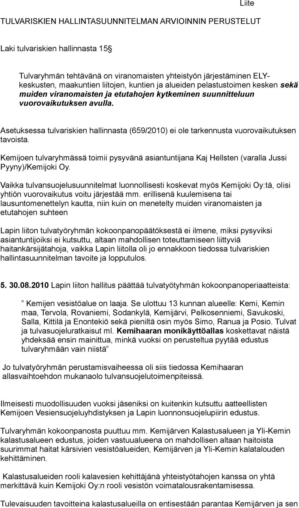 Asetuksessa tulvariskien hallinnasta (659/2010) ei ole tarkennusta vuorovaikutuksen tavoista. Kemijoen tulvaryhmässä toimii pysyvänä asiantuntijana Kaj Hellsten (varalla Jussi Pyyny)/Kemijoki Oy.