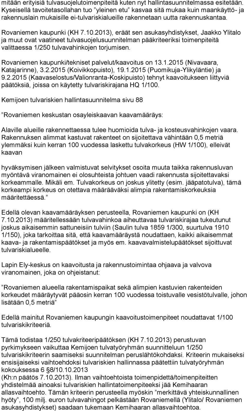 2013), eräät sen asukasyhdistykset, Jaakko Ylitalo ja muut ovat vaatineet tulvasuojelusuunnitelman pääkriteeriksi toimenpiteitä valittaessa 1/250 tulvavahinkojen torjumisen.