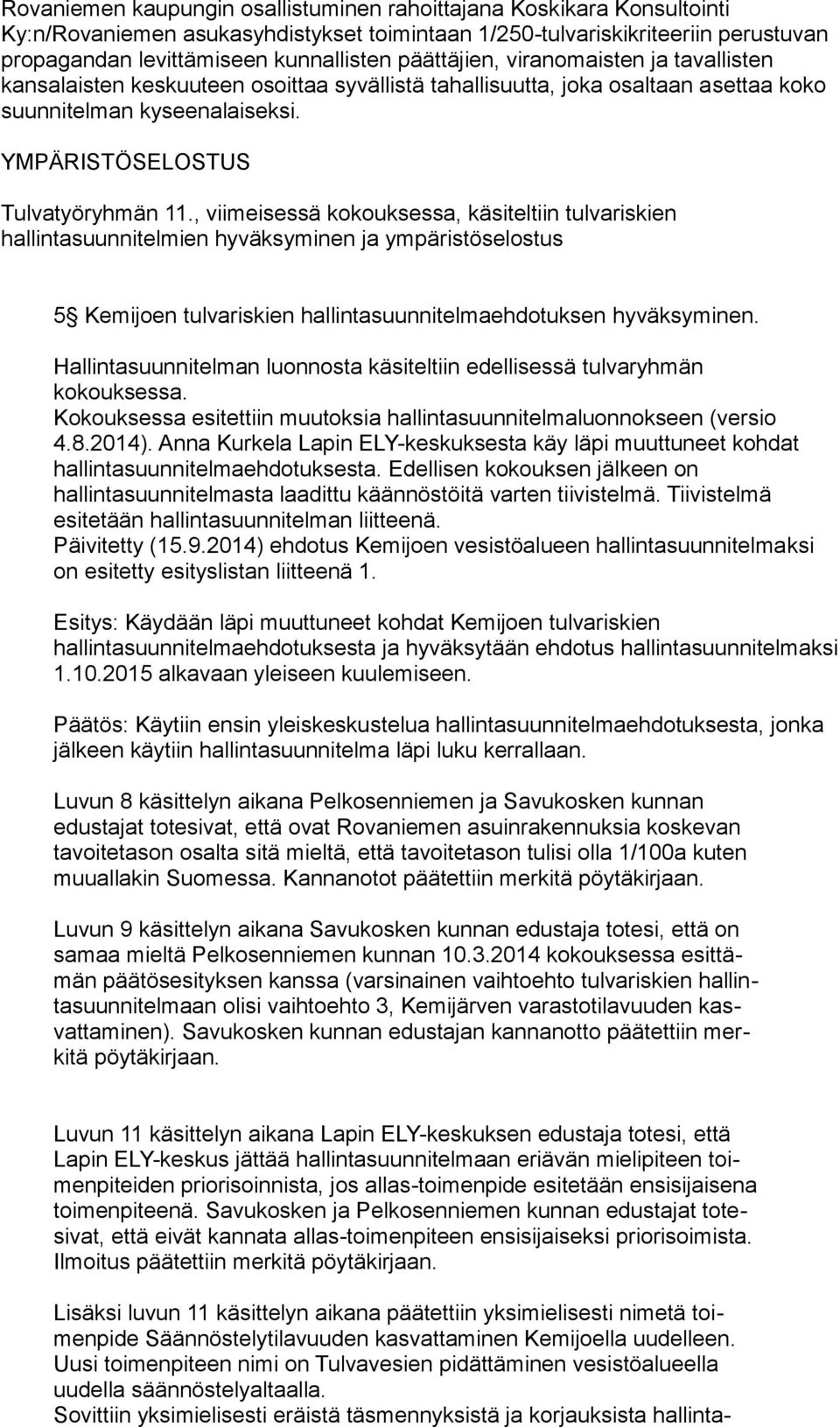 , viimeisessä kokouksessa, käsiteltiin tulvariskien hallintasuunnitelmien hyväksyminen ja ympäristöselostus 5 Kemijoen tulvariskien hallintasuunnitelmaehdotuksen hyväksyminen.