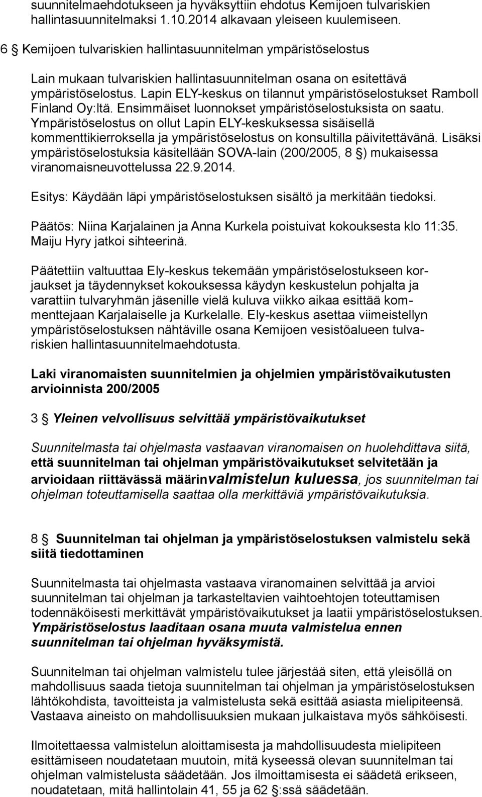 Lapin ELY-keskus on tilannut ympäristöselostukset Ramboll Finland Oy:ltä. Ensimmäiset luonnokset ympäristöselostuksista on saatu.