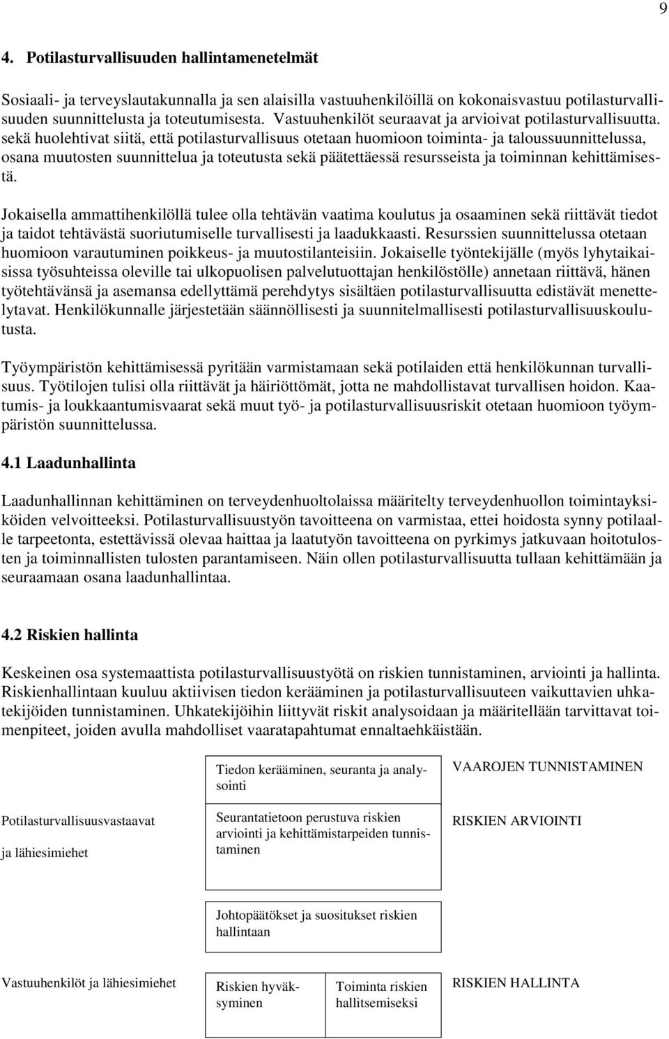 sekä huolehtivat siitä, että potilasturvallisuus otetaan huomioon toiminta- ja taloussuunnittelussa, osana muutosten suunnittelua ja toteutusta sekä päätettäessä resursseista ja toiminnan