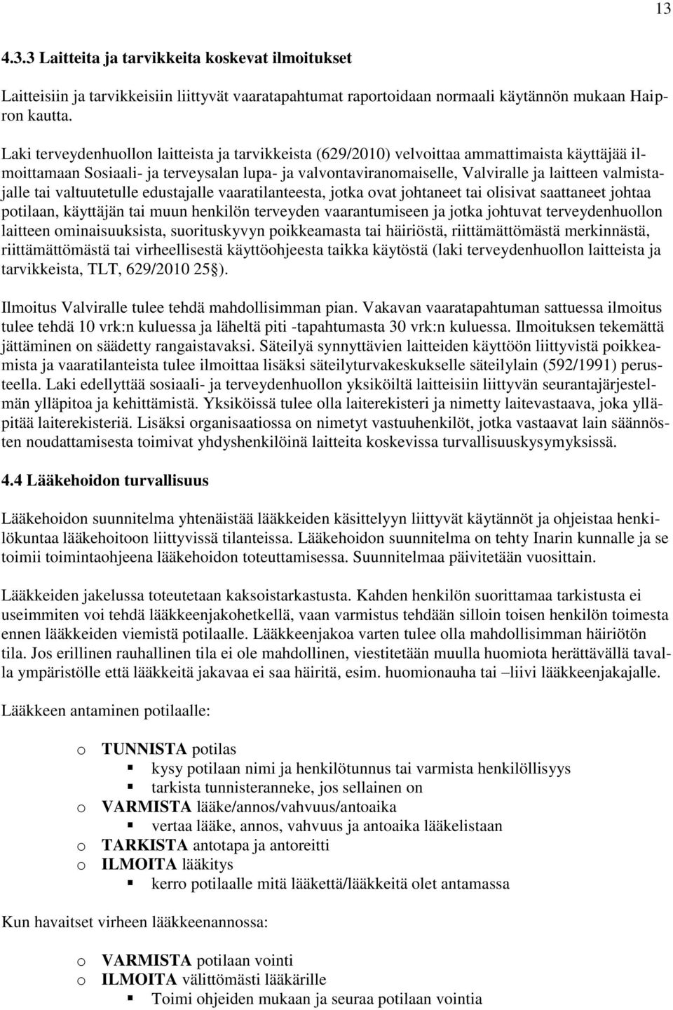 valmistajalle tai valtuutetulle edustajalle vaaratilanteesta, jotka ovat johtaneet tai olisivat saattaneet johtaa potilaan, käyttäjän tai muun henkilön terveyden vaarantumiseen ja jotka johtuvat