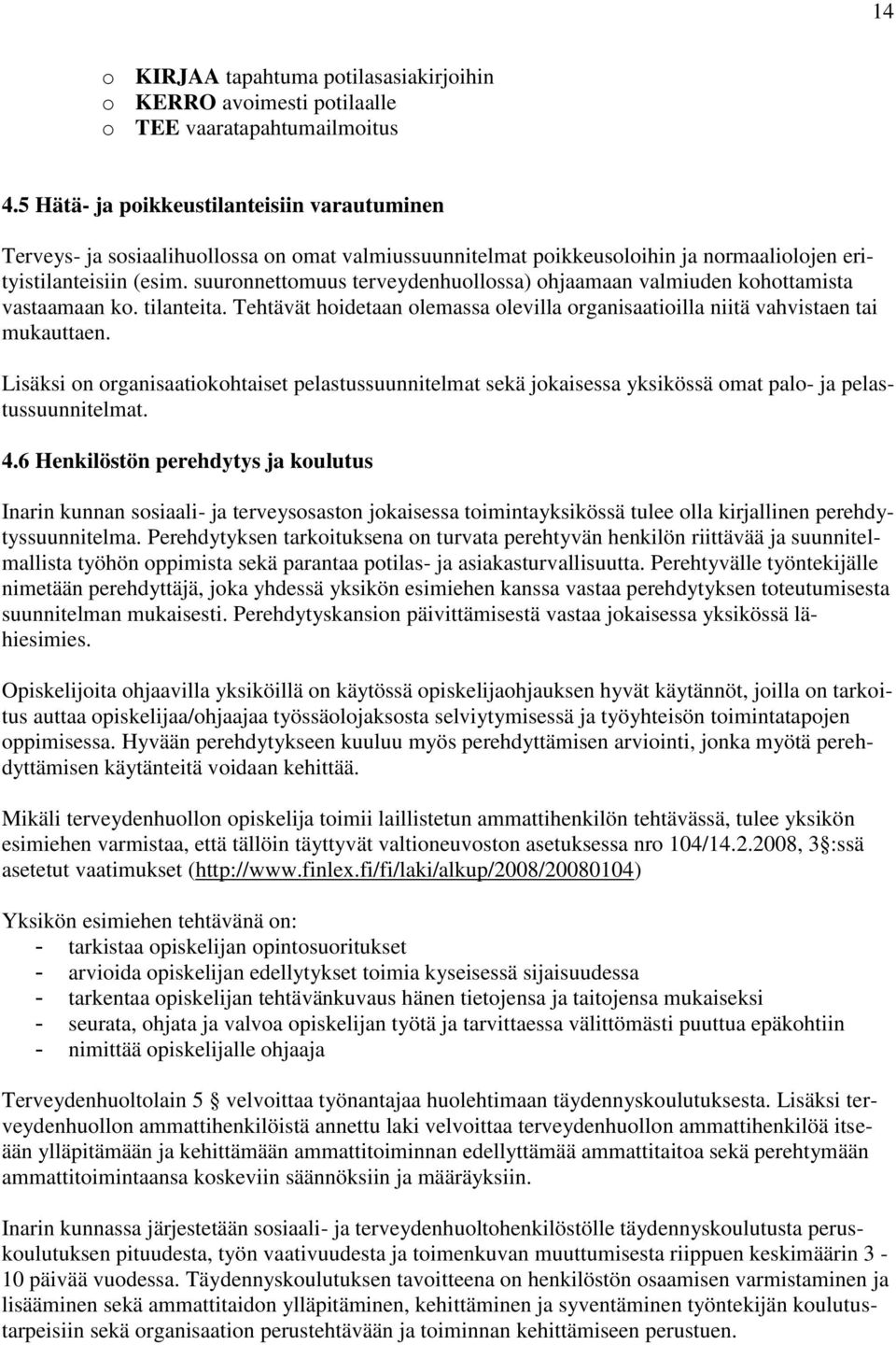 suuronnettomuus terveydenhuollossa) ohjaamaan valmiuden kohottamista vastaamaan ko. tilanteita. Tehtävät hoidetaan olemassa olevilla organisaatioilla niitä vahvistaen tai mukauttaen.