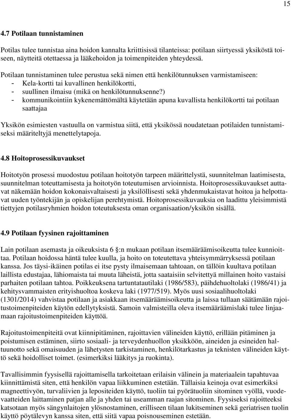 ) - kommunikointiin kykenemättömältä käytetään apuna kuvallista henkilökortti tai potilaan saattajaa Yksikön esimiesten vastuulla on varmistua siitä, että yksikössä noudatetaan potilaiden