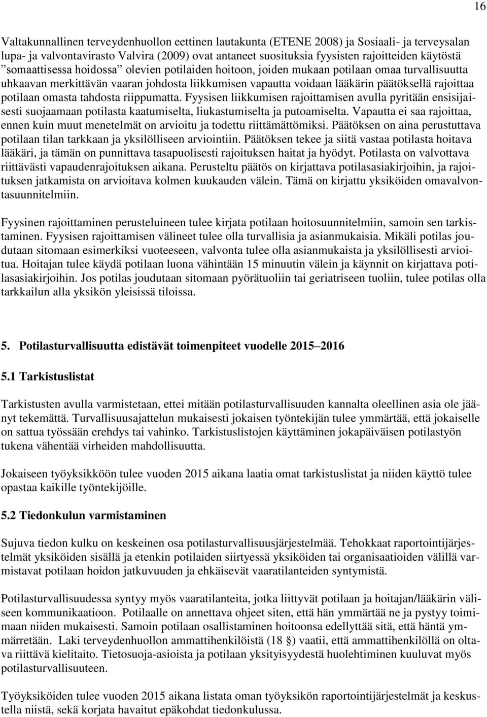 omasta tahdosta riippumatta. Fyysisen liikkumisen rajoittamisen avulla pyritään ensisijaisesti suojaamaan potilasta kaatumiselta, liukastumiselta ja putoamiselta.