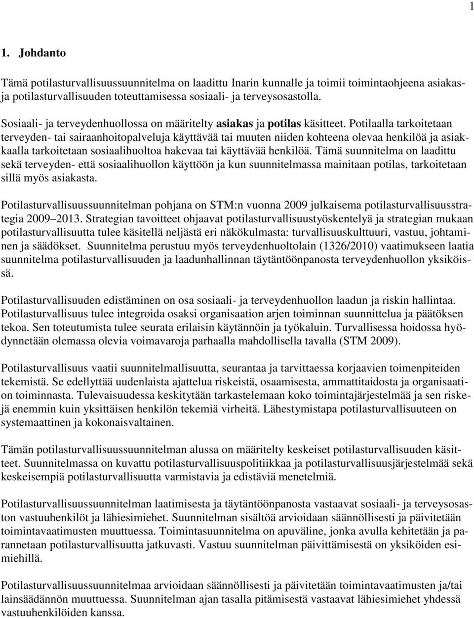 Potilaalla tarkoitetaan terveyden- tai sairaanhoitopalveluja käyttävää tai muuten niiden kohteena olevaa henkilöä ja asiakkaalla tarkoitetaan sosiaalihuoltoa hakevaa tai käyttävää henkilöä.