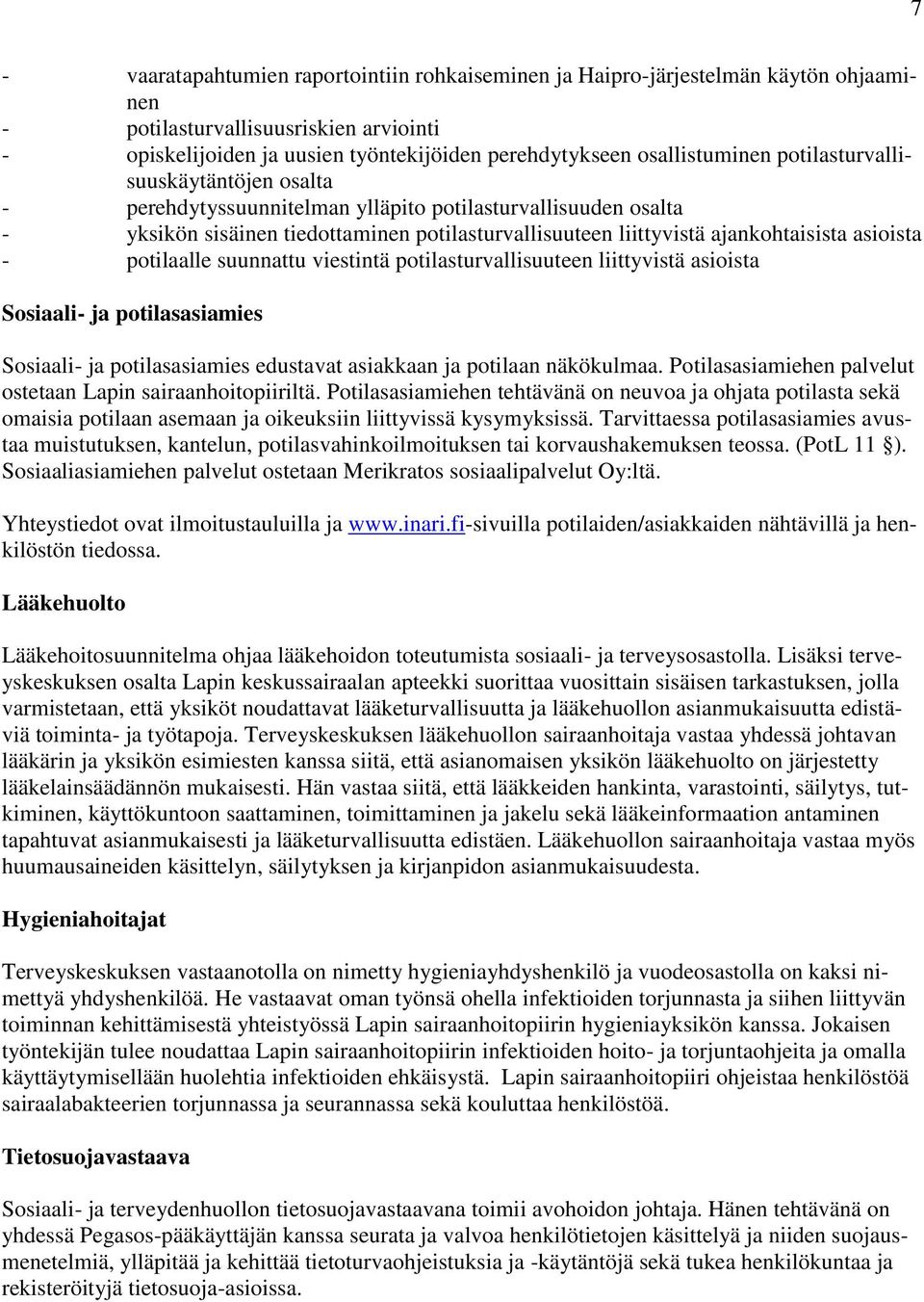 asioista - potilaalle suunnattu viestintä potilasturvallisuuteen liittyvistä asioista Sosiaali- ja potilasasiamies Sosiaali- ja potilasasiamies edustavat asiakkaan ja potilaan näkökulmaa.