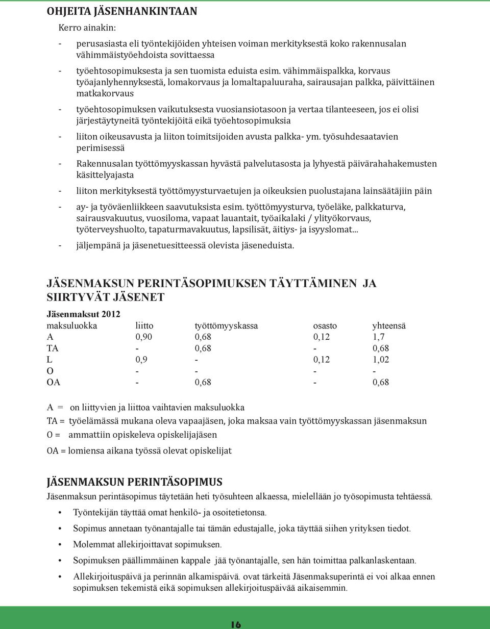 tilanteeseen, jos ei olisi järjestäytyneitä työntekijöitä eikä työehtosopimuksia - liiton oikeusavusta ja liiton toimitsijoiden avusta palkka- ym.