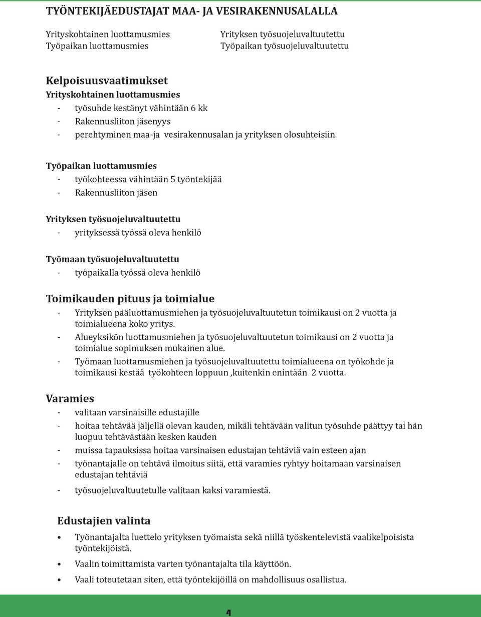 vähintään 5 työntekijää - Rakennusliiton jäsen Yrityksen työsuojeluvaltuutettu - yrityksessä työssä oleva henkilö Työmaan työsuojeluvaltuutettu - työpaikalla työssä oleva henkilö Toimikauden pituus