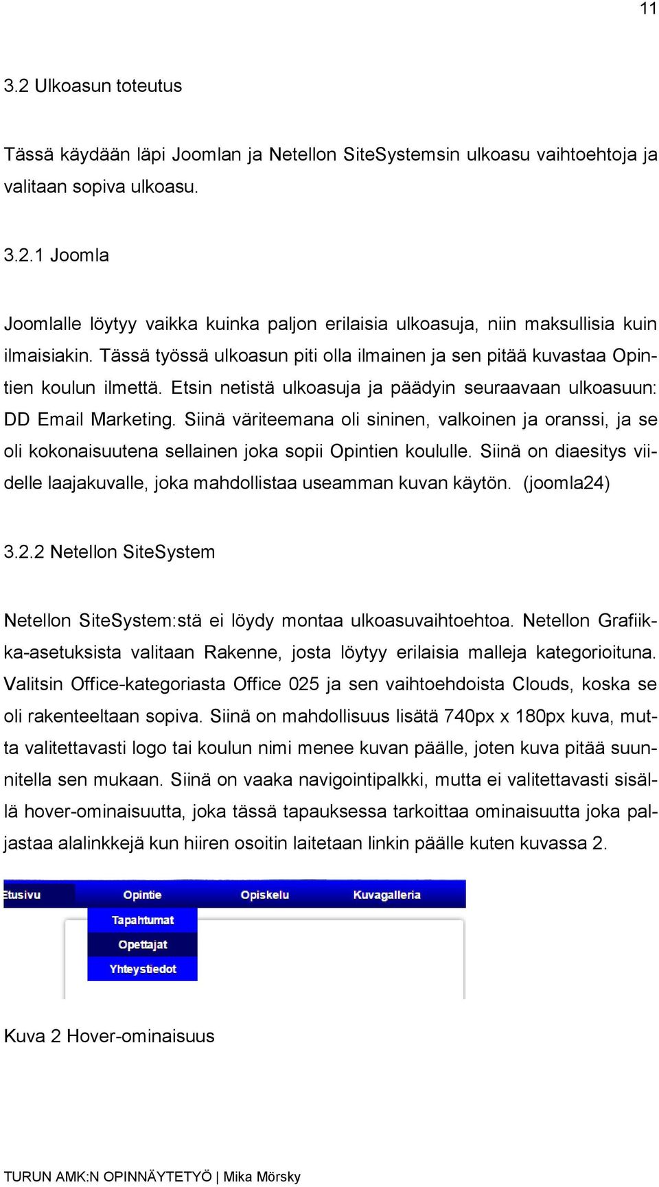 Siinä väriteemana oli sininen, valkoinen ja oranssi, ja se oli kokonaisuutena sellainen joka sopii Opintien koululle. Siinä on diaesitys viidelle laajakuvalle, joka mahdollistaa useamman kuvan käytön.