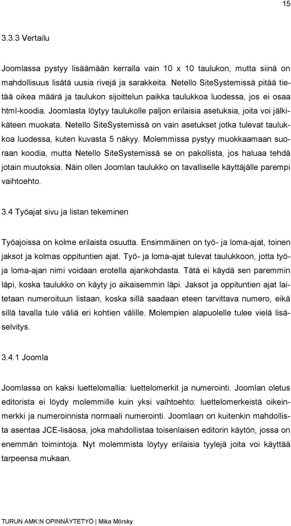 Joomlasta löytyy taulukolle paljon erilaisia asetuksia, joita voi jälkikäteen muokata. Netello SiteSystemissä on vain asetukset jotka tulevat taulukkoa luodessa, kuten kuvasta 5 näkyy.