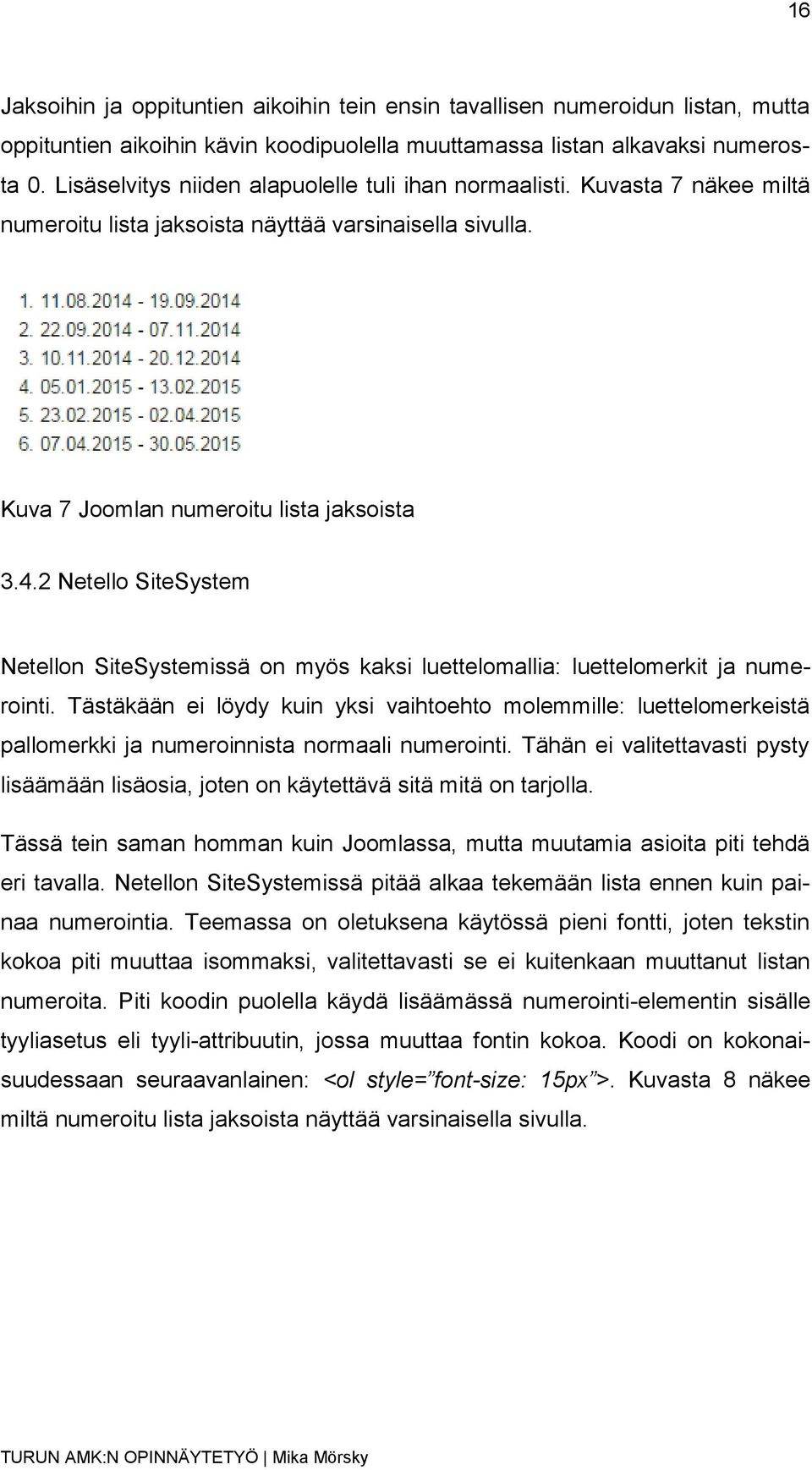 2 Netello SiteSystem Netellon SiteSystemissä on myös kaksi luettelomallia: luettelomerkit ja numerointi.