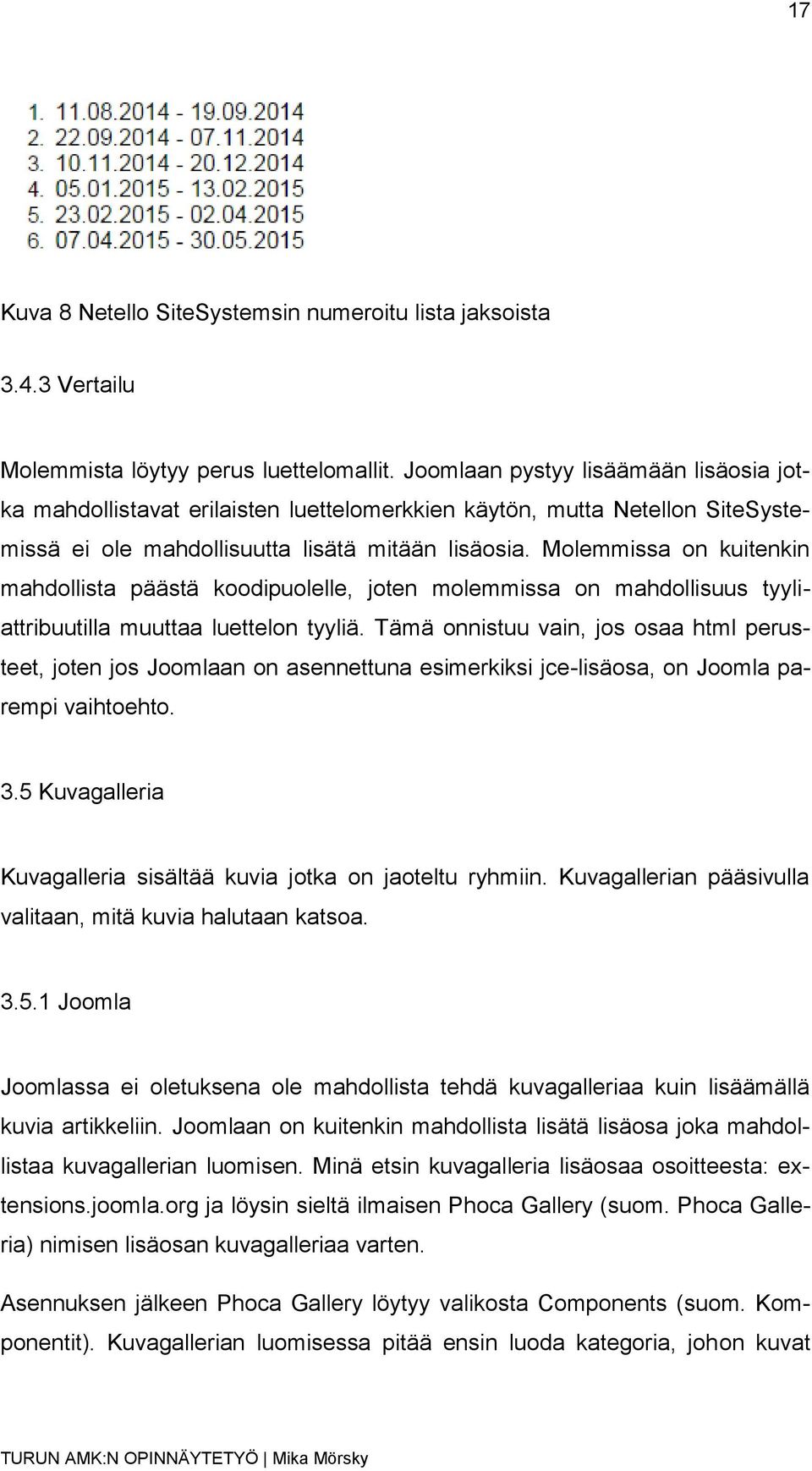 Molemmissa on kuitenkin mahdollista päästä koodipuolelle, joten molemmissa on mahdollisuus tyyliattribuutilla muuttaa luettelon tyyliä.