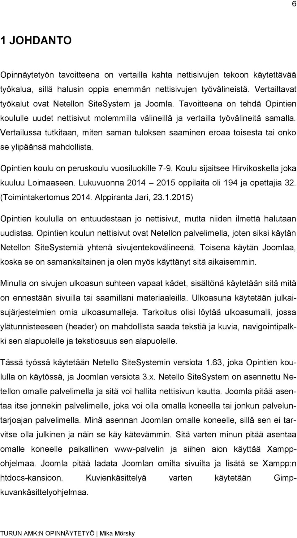 Vertailussa tutkitaan, miten saman tuloksen saaminen eroaa toisesta tai onko se ylipäänsä mahdollista. Opintien koulu on peruskoulu vuosiluokille 7-9.