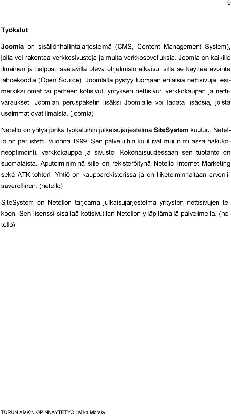 Joomlalla pystyy luomaan erilaisia nettisivuja, esimerkiksi omat tai perheen kotisivut, yrityksen nettisivut, verkkokaupan ja nettivaraukset.