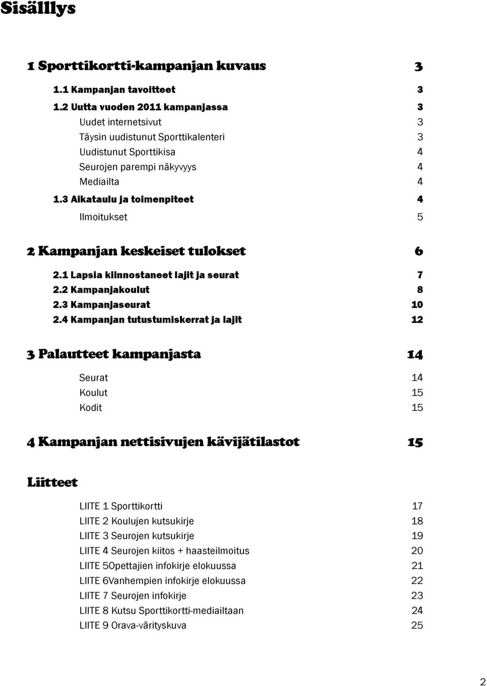 3 Aikataulu ja toimenpiteet 4 Ilmoitukset 5 2 Kampanjan keskeiset tulokset 6 2.1 Lapsia kiinnostaneet lajit ja seurat 7 2.2 Kampanjakoulut 8 2.3 Kampanjaseurat 10 2.