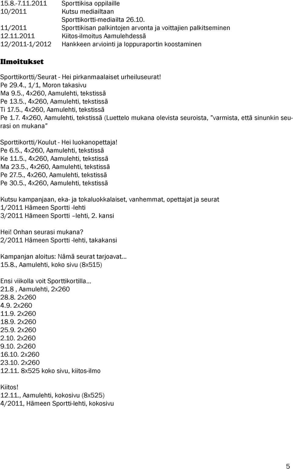 5., 4x260, Aamulehti, tekstissä Pe 1.7. 4x260, Aamulehti, tekstissä (Luettelo mukana olevista seuroista, varmista, että sinunkin seurasi on mukana Sporttikortti/Koulut - Hei luokanopettaja! Pe 6.5., 4x260, Aamulehti, tekstissä Ke 11.