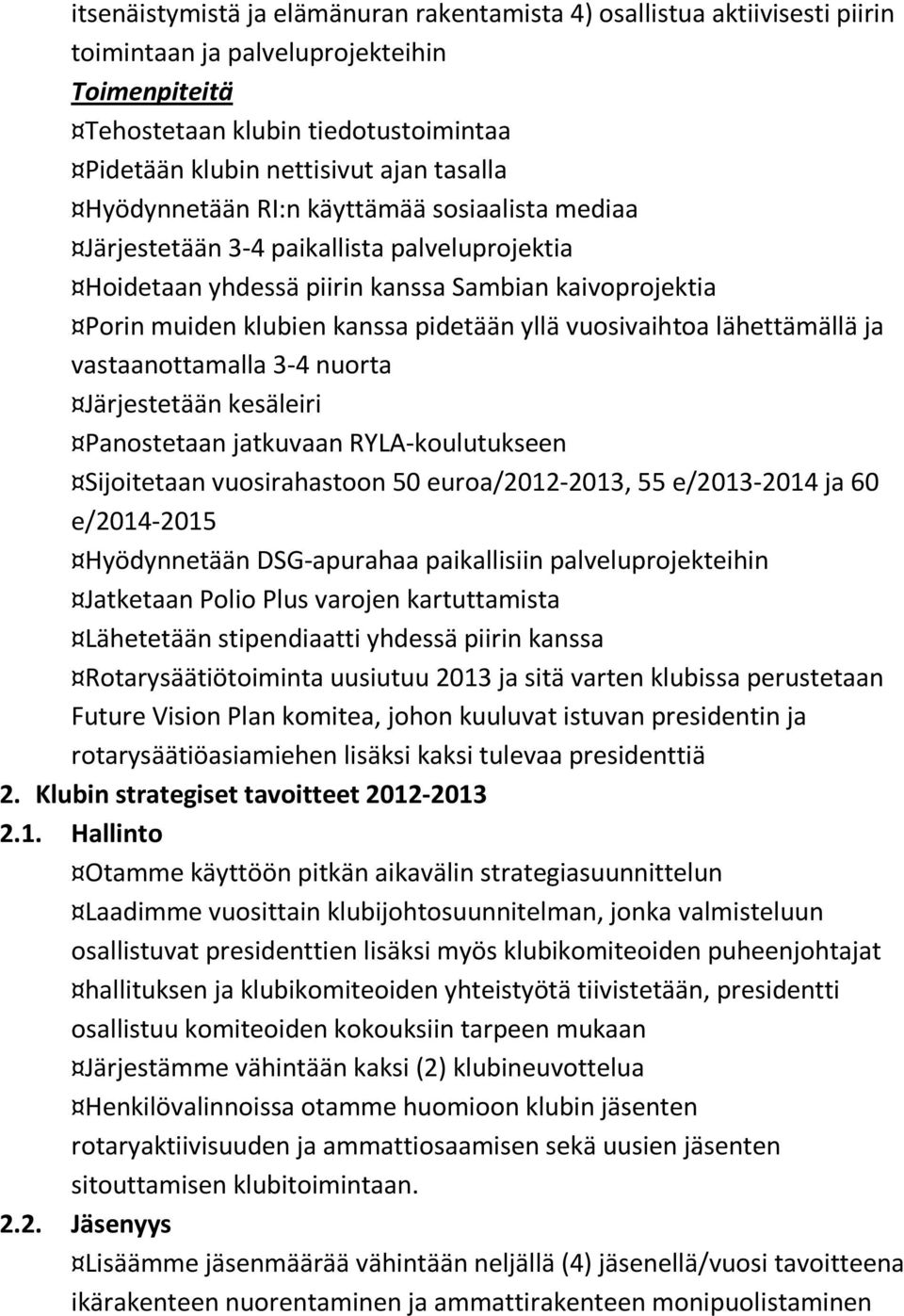 vuosivaihtoa lähettämällä ja vastaanottamalla 3-4 nuorta Järjestetään kesäleiri Panostetaan jatkuvaan RYLA-koulutukseen Sijoitetaan vuosirahastoon 50 euroa/2012-2013, 55 e/2013-2014 ja 60 e/2014-2015