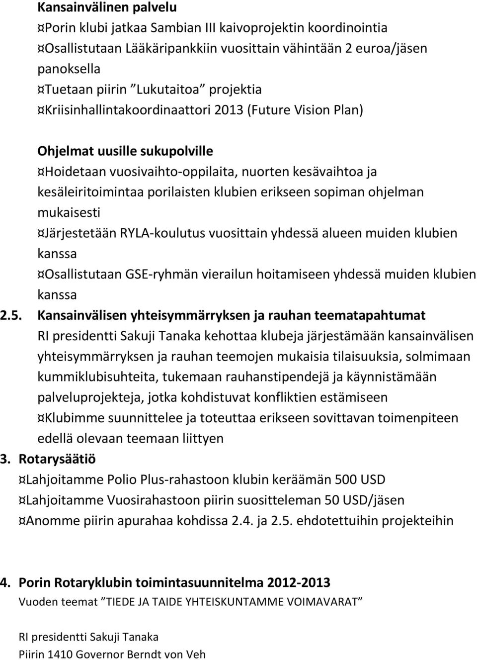 ohjelman mukaisesti Järjestetään RYLA-koulutus vuosittain yhdessä alueen muiden klubien kanssa Osallistutaan GSE-ryhmän vierailun hoitamiseen yhdessä muiden klubien kanssa 2.5.