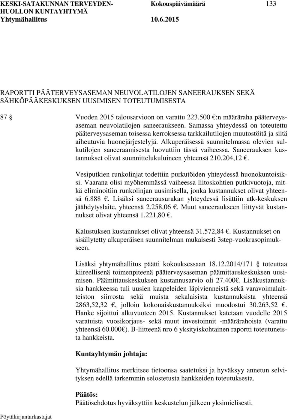 Samassa yhteydessä on toteutettu pääterveysaseman toisessa kerroksessa tarkkailutilojen muutostöitä ja siitä aiheutuvia huonejärjestelyjä.