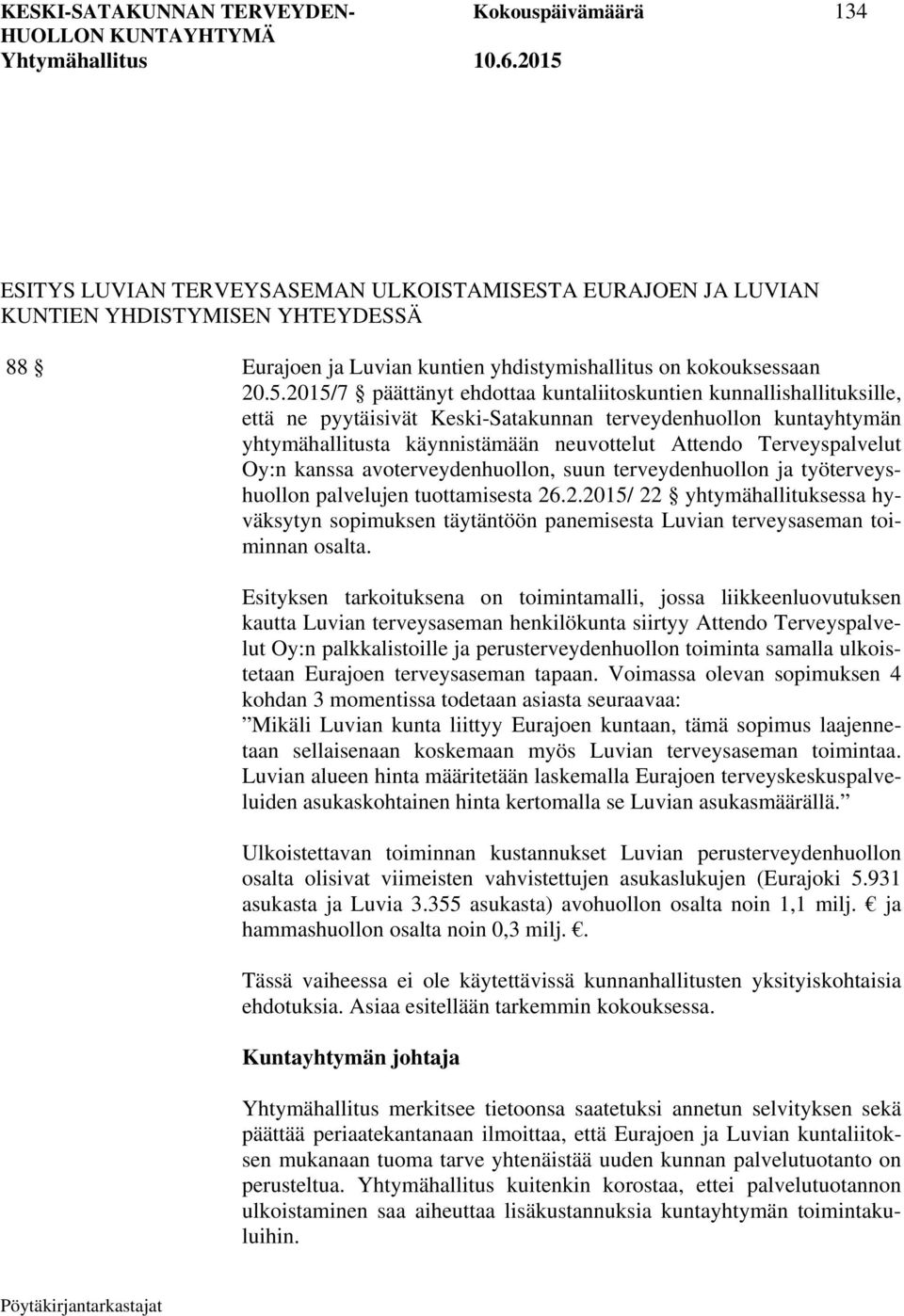 2015/7 päättänyt ehdottaa kuntaliitoskuntien kunnallishallituksille, että ne pyytäisivät Keski-Satakunnan terveydenhuollon kuntayhtymän yhtymähallitusta käynnistämään neuvottelut Attendo