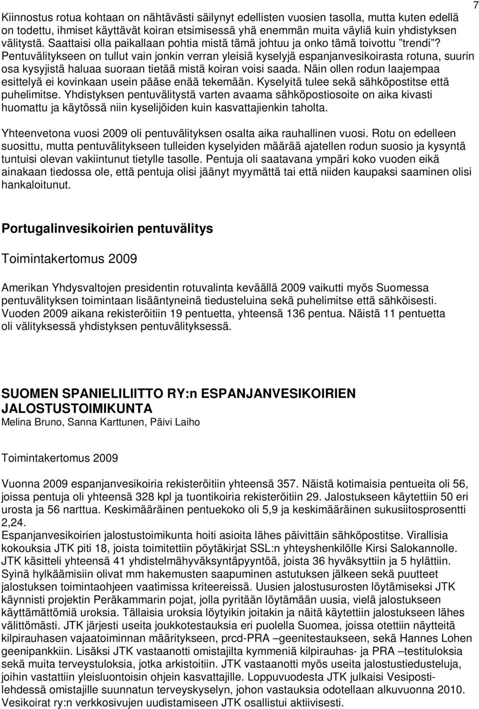 Pentuvälitykseen on tullut vain jonkin verran yleisiä kyselyjä espanjanvesikoirasta rotuna, suurin osa kysyjistä haluaa suoraan tietää mistä koiran voisi saada.