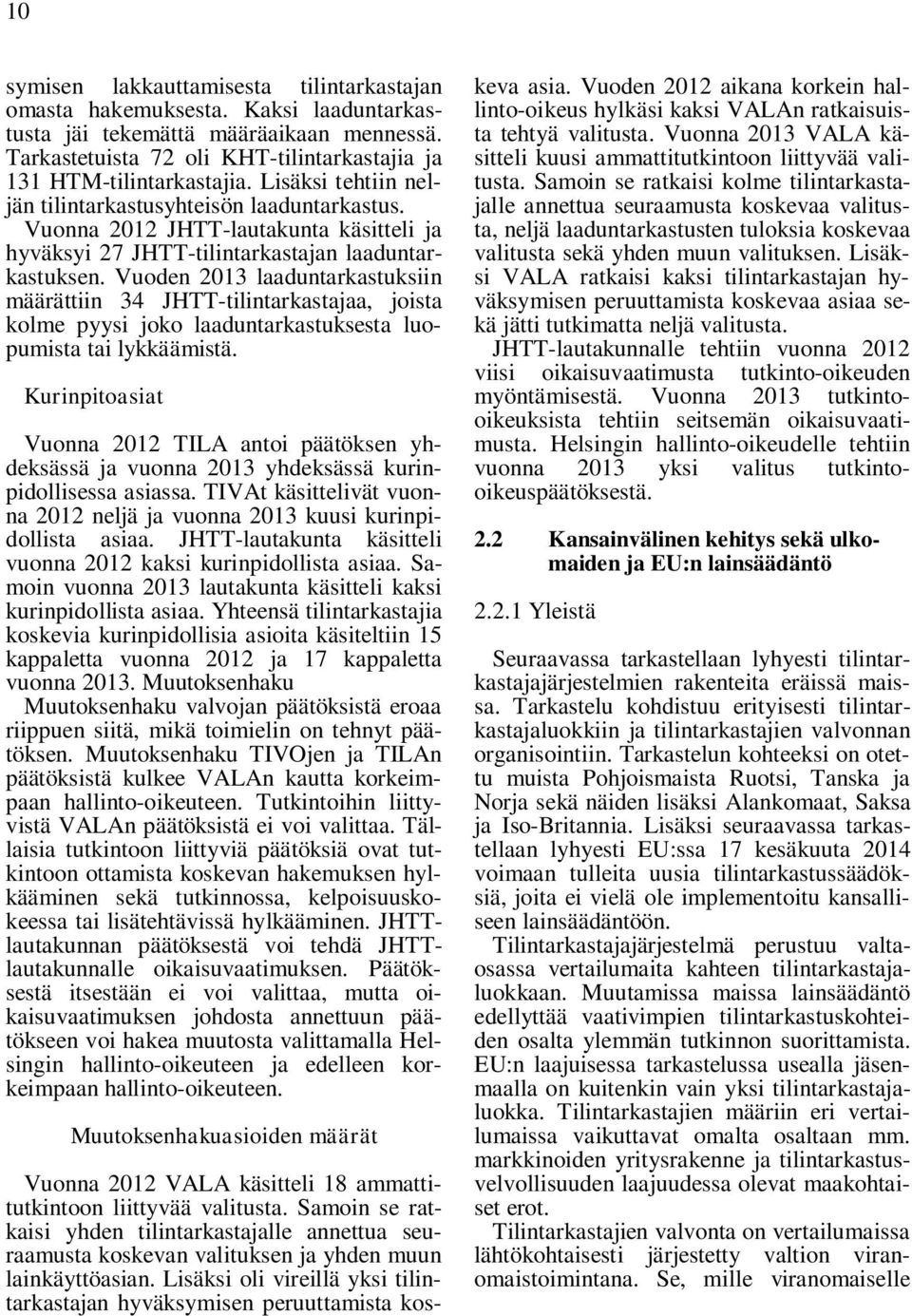 Vuoden 2013 laaduntarkastuksiin määrättiin 34 JHTT-tilintarkastajaa, joista kolme pyysi joko laaduntarkastuksesta luopumista tai lykkäämistä.