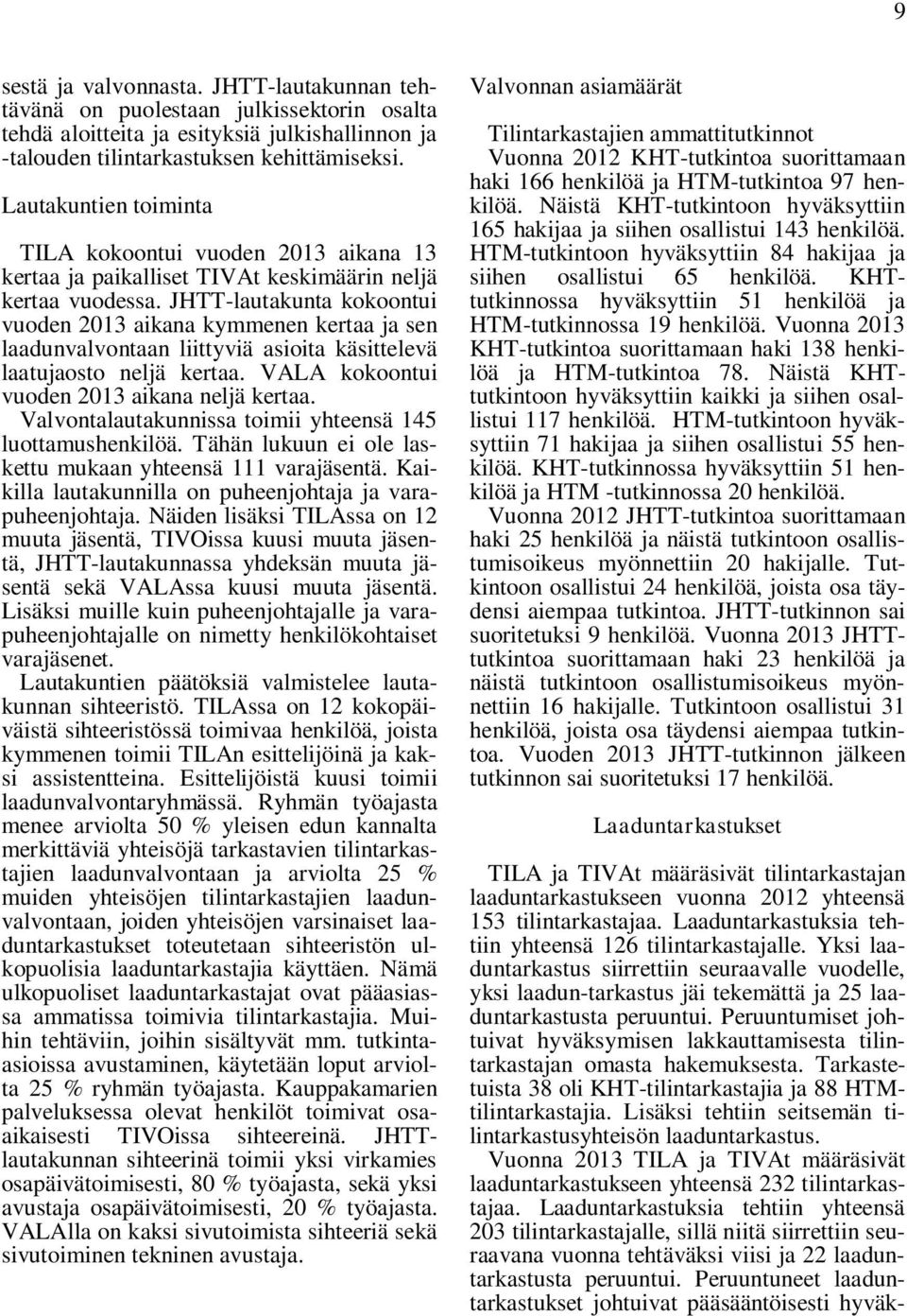 JHTT-lautakunta kokoontui vuoden 2013 aikana kymmenen kertaa ja sen laadunvalvontaan liittyviä asioita käsittelevä laatujaosto neljä kertaa. VALA kokoontui vuoden 2013 aikana neljä kertaa.