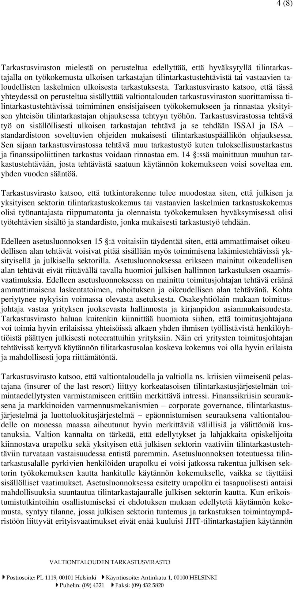 Tarkastusvirasto katsoo, että tässä yhteydessä on perusteltua sisällyttää valtiontalouden tarkastusviraston suorittamissa tilintarkastustehtävissä toimiminen ensisijaiseen työkokemukseen ja rinnastaa