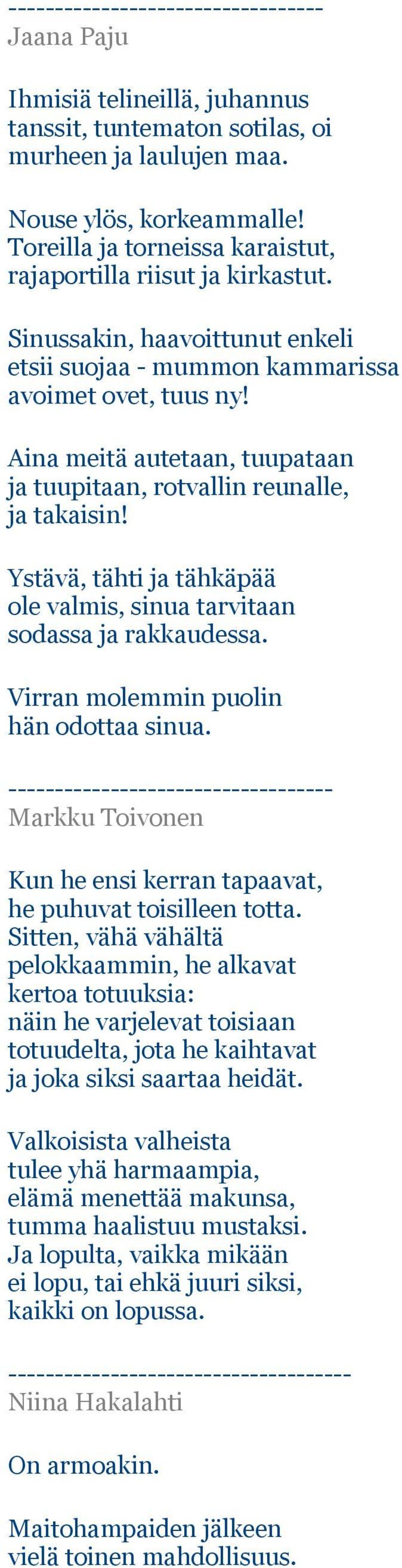 Aina meitä autetaan, tuupataan ja tuupitaan, rotvallin reunalle, ja takaisin! Ystävä, tähti ja tähkäpää ole valmis, sinua tarvitaan sodassa ja rakkaudessa. Virran molemmin puolin hän odottaa sinua.