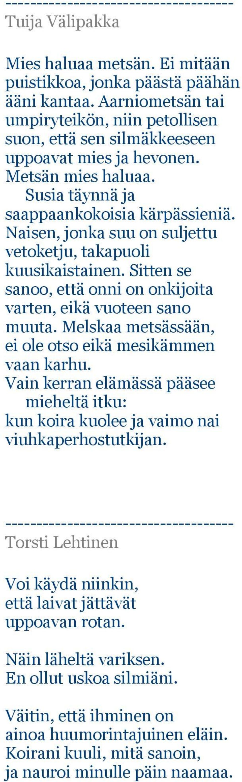 Naisen, jonka suu on suljettu vetoketju, takapuoli kuusikaistainen. Sitten se sanoo, että onni on onkijoita varten, eikä vuoteen sano muuta. Melskaa metsässään, ei ole otso eikä mesikämmen vaan karhu.