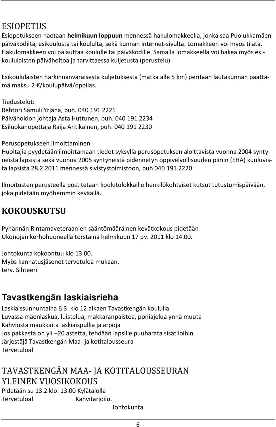 Esikoululaisten harkinnanvaraisesta kuljetuksesta (matka alle 5 km) peritään lautakunnan päättämä maksu 2 /koulupäivä/oppilas. Tiedustelut: Rehtori Samuli Yrjänä, puh.