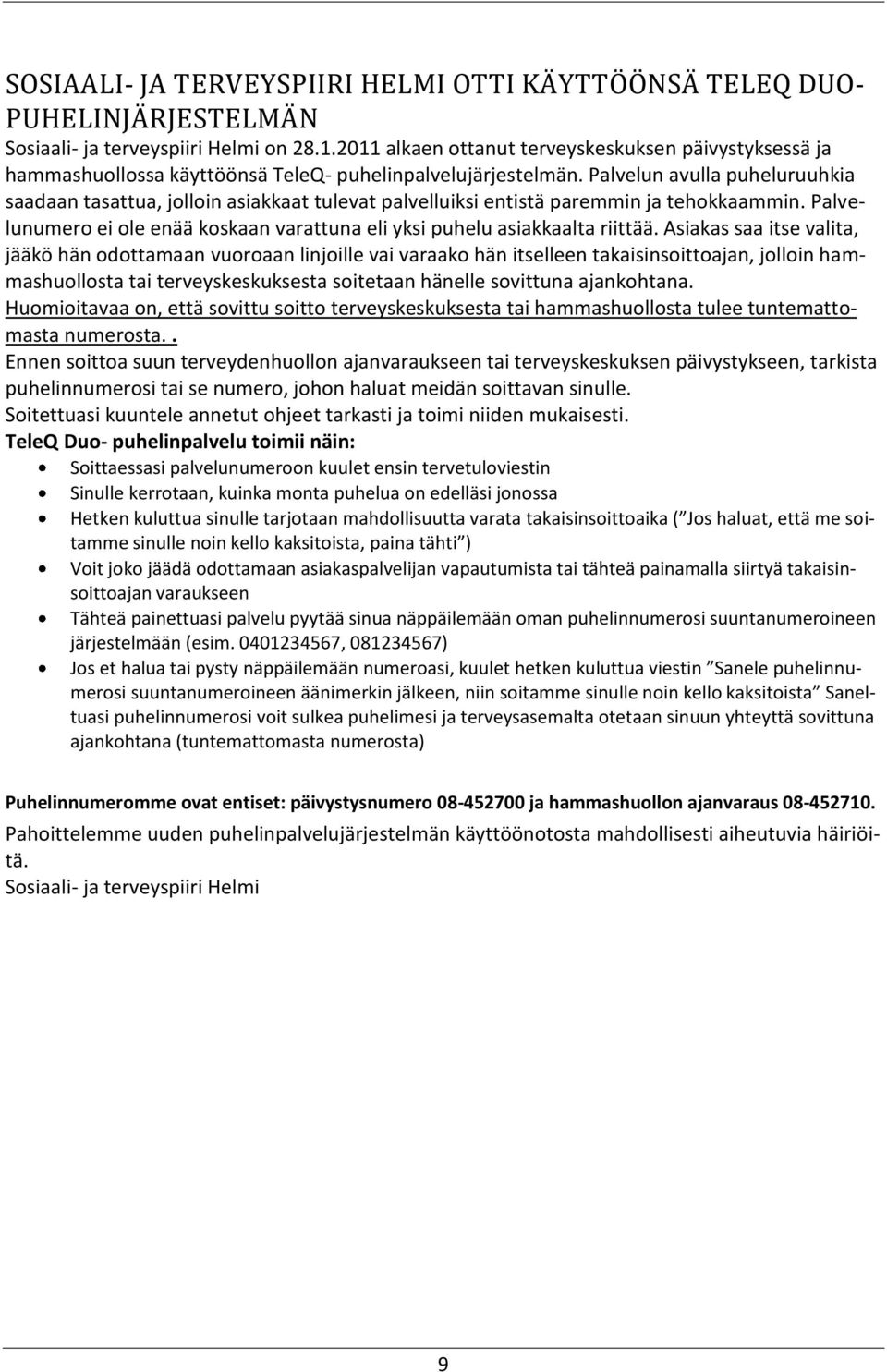 Palvelun avulla puheluruuhkia saadaan tasattua, jolloin asiakkaat tulevat palvelluiksi entistä paremmin ja tehokkaammin.