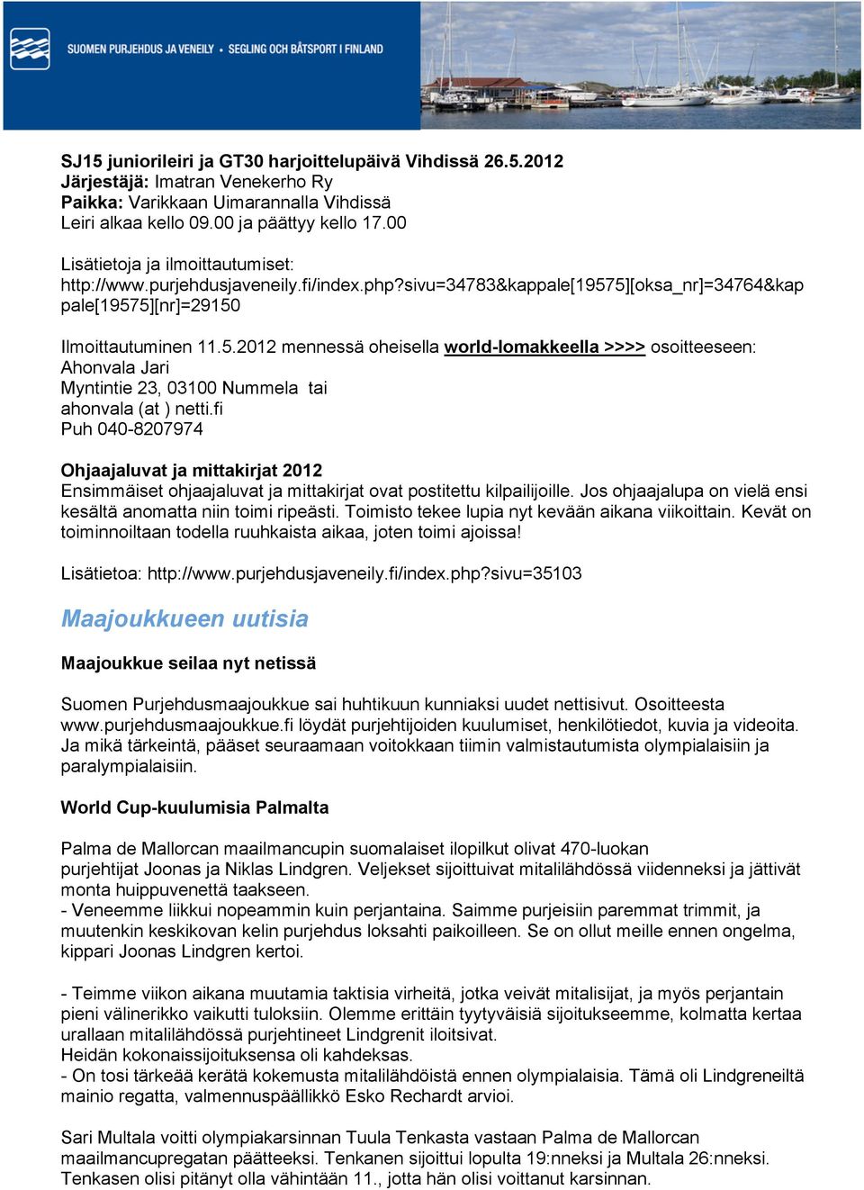 5][oksa_nr]=34764&kap pale[19575][nr]=29150 Ilmoittautuminen 11.5.2012 mennessä oheisella world-lomakkeella >>>> osoitteeseen: Ahonvala Jari Myntintie 23, 03100 Nummela tai ahonvala (at ) netti.