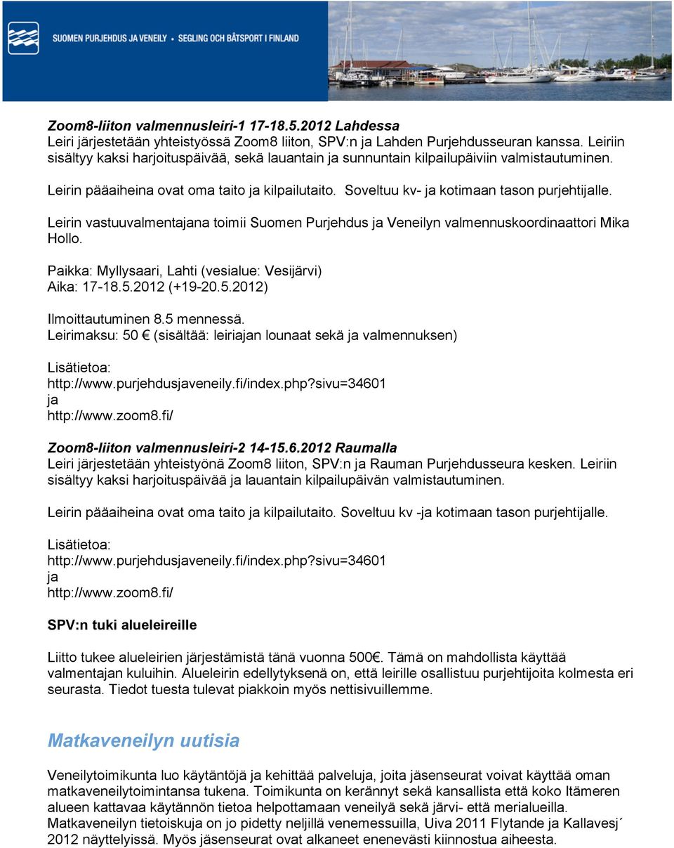 Leirin vastuuvalmentajana toimii Suomen Purjehdus ja Veneilyn valmennuskoordinaattori Mika Hollo. Paikka: Myllysaari, Lahti (vesialue: Vesijärvi) Aika: 17-18.5.2012 (+19-20.5.2012) Ilmoittautuminen 8.