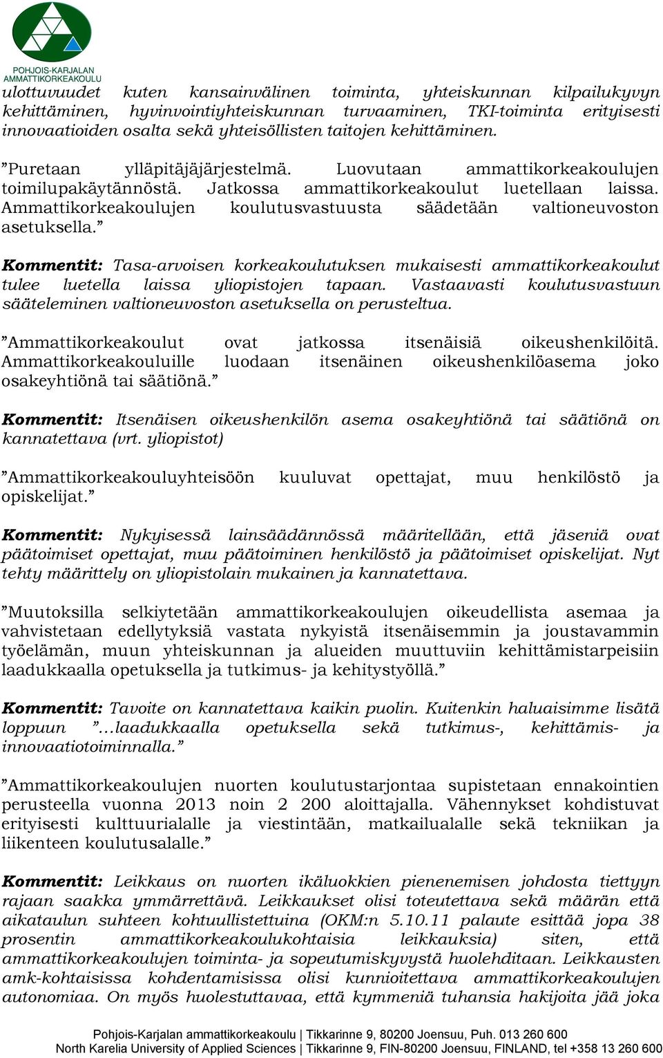 Ammattikorkeakoulujen koulutusvastuusta säädetään valtioneuvoston asetuksella. Kommentit: Tasa-arvoisen korkeakoulutuksen mukaisesti ammattikorkeakoulut tulee luetella laissa yliopistojen tapaan.