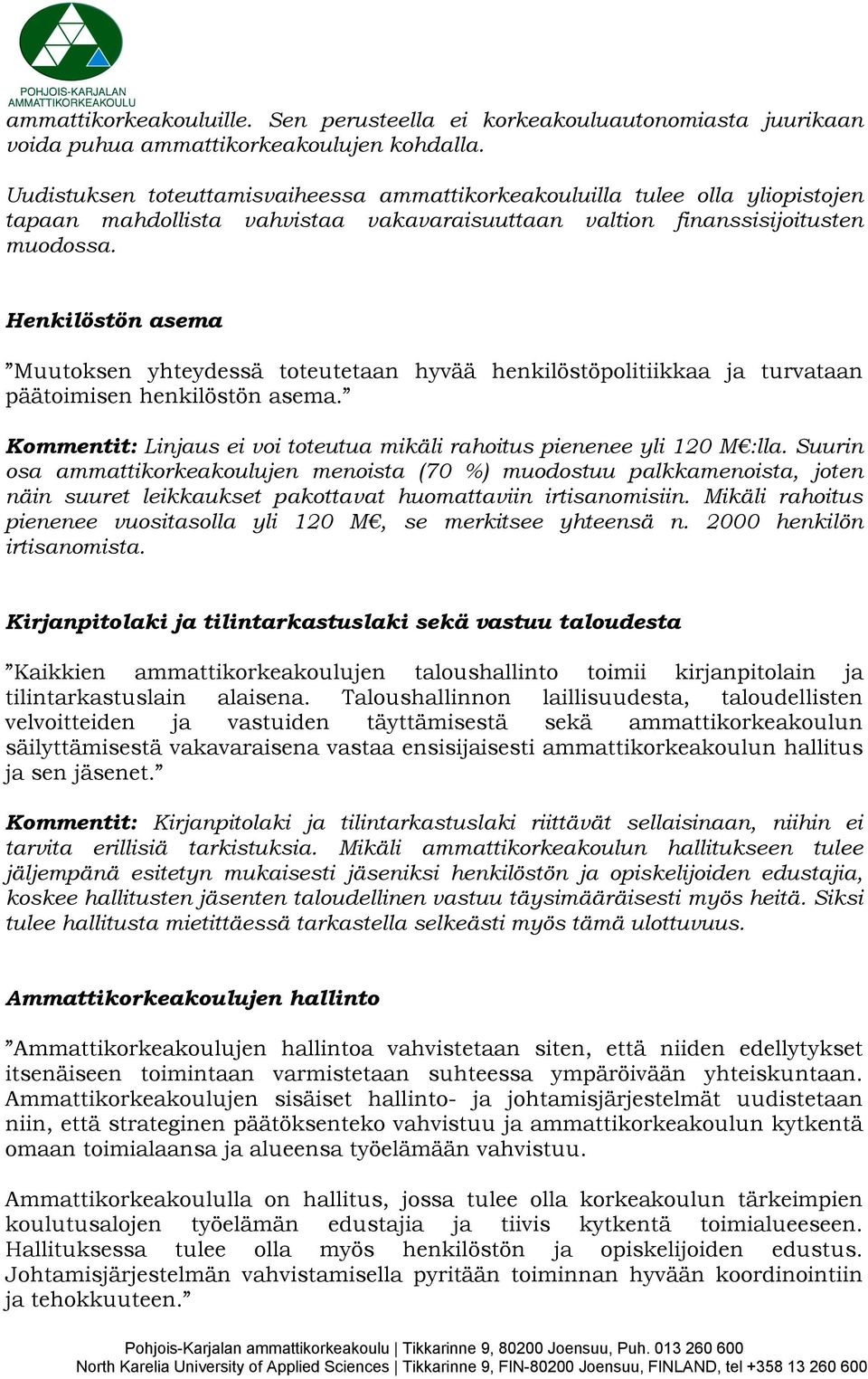 Henkilöstön asema Muutoksen yhteydessä toteutetaan hyvää henkilöstöpolitiikkaa ja turvataan päätoimisen henkilöstön asema. Kommentit: Linjaus ei voi toteutua mikäli rahoitus pienenee yli 120 M :lla.