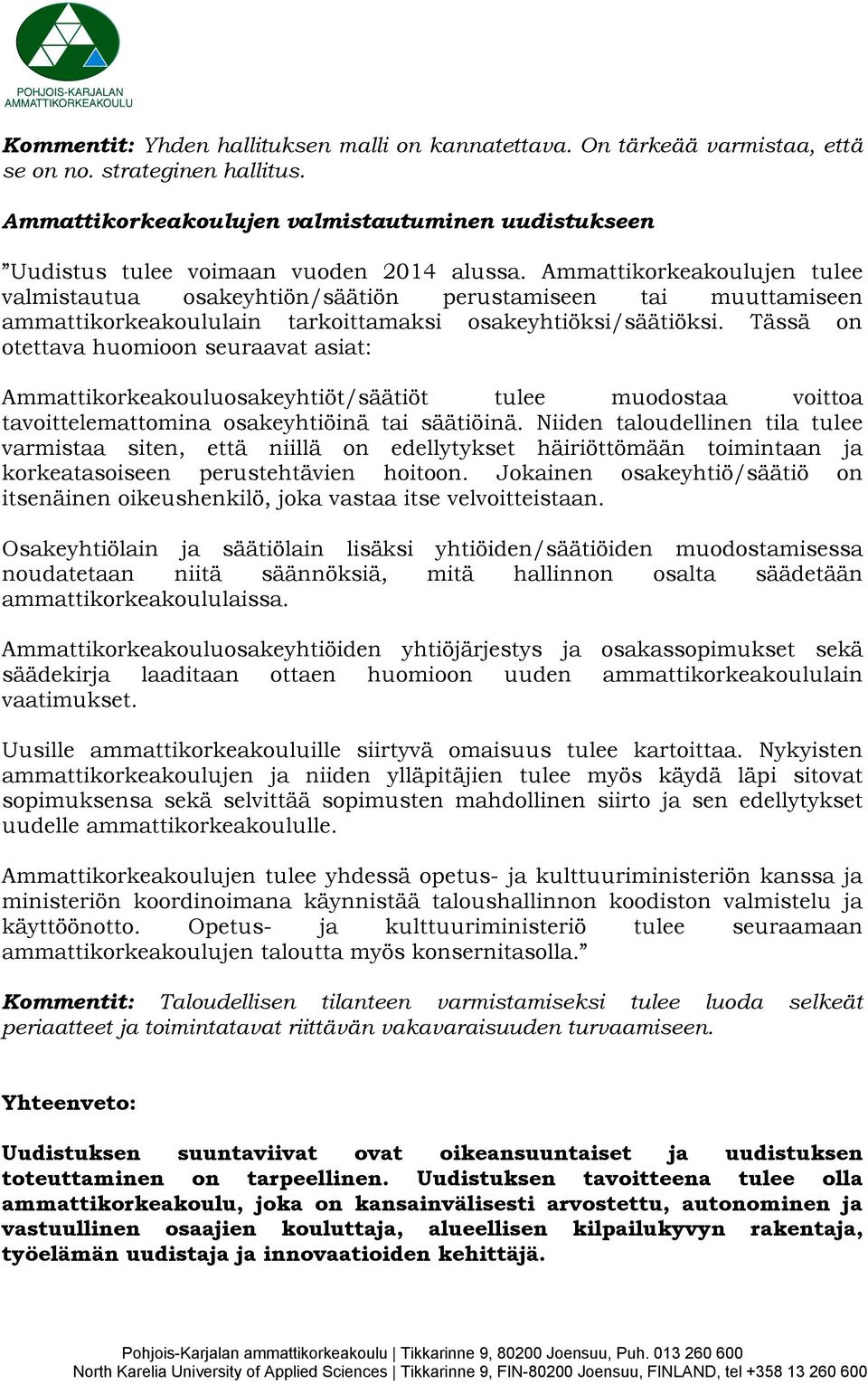 Ammattikorkeakoulujen tulee valmistautua osakeyhtiön/säätiön perustamiseen tai muuttamiseen ammattikorkeakoululain tarkoittamaksi osakeyhtiöksi/säätiöksi.