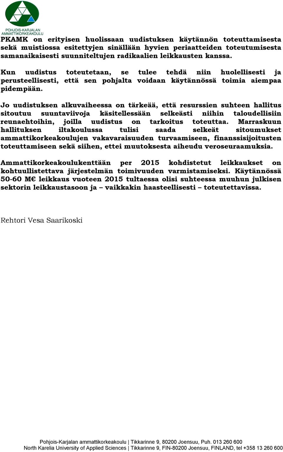 Jo uudistuksen alkuvaiheessa on tärkeää, että resurssien suhteen hallitus sitoutuu suuntaviivoja käsitellessään selkeästi niihin taloudellisiin reunaehtoihin, joilla uudistus on tarkoitus toteuttaa.