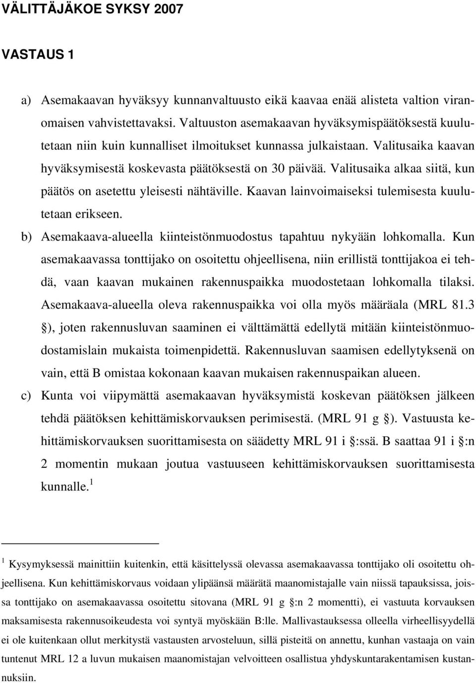 Valitusaika alkaa siitä, kun päätös on asetettu yleisesti nähtäville. Kaavan lainvoimaiseksi tulemisesta kuulutetaan erikseen. b) Asemakaava-alueella kiinteistönmuodostus tapahtuu nykyään lohkomalla.