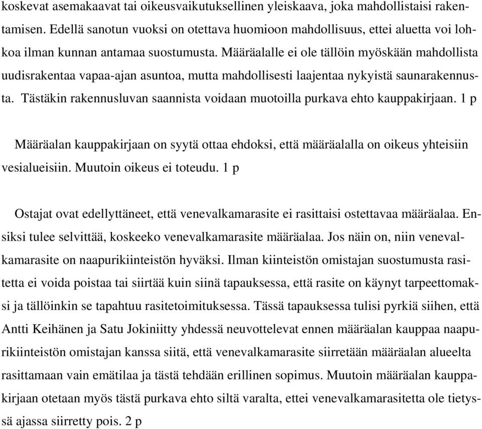 Määräalalle ei ole tällöin myöskään mahdollista uudisrakentaa vapaa-ajan asuntoa, mutta mahdollisesti laajentaa nykyistä saunarakennusta.