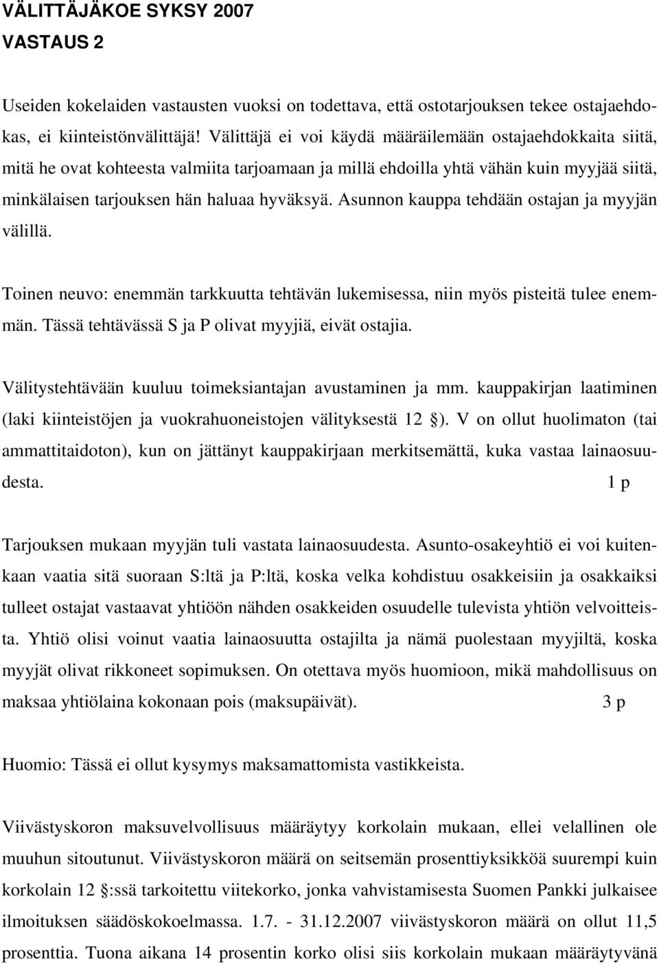 Asunnon kauppa tehdään ostajan ja myyjän välillä. Toinen neuvo: enemmän tarkkuutta tehtävän lukemisessa, niin myös pisteitä tulee enemmän. Tässä tehtävässä S ja P olivat myyjiä, eivät ostajia.